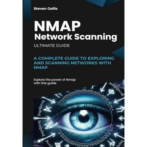 Gellis, Steven Nmap Network Scanning: A Complete Guide to Exploring And Scanning Networks With NMAP Gellis, Steven Nmap Network Scanning: A Complete Guide to Exploring And Scanning Networks With NMAP