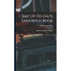 Fuller, Eva Greene The Up-To-Date Sandwich Book: 400 Ways to Make a Sandwich Fuller, Eva Greene The Up-To-Date Sandwich Book: 400 Ways to Make a Sandwich