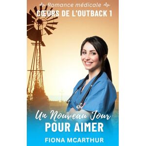 McArthur, Fiona Un Nouveau Jour pour Aimer: romance médicale en Australie (Cœurs de l’Outback) McArthur, Fiona Un Nouveau Jour pour Aimer: romance médicale en Australie (Cœurs de l’Outback)