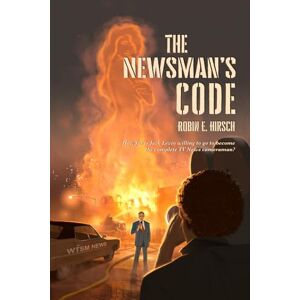 Hirsch, Robin E The Newsman's Code: How far is Jack Levin Willing to go to become the complete TV News cameraman? Hirsch, Robin E The Newsman's Code: How far is Jack Levin Willing to go to become the complete TV News cameraman?