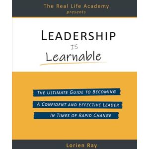 Ray, mr Lorien Leadership is Learnable: The ultimate guide to becoming a confident and effective leader in times of rapid change Ray, mr Lorien Leadership is Learnable: The ultimate guide to becoming a confident and effective leader in times of rapid change
