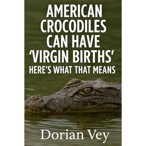 Vey, Dorian American Crocodiles Can Have 'Virgin Births': Here's What That Means Vey, Dorian American Crocodiles Can Have 'Virgin Births': Here's What That Means