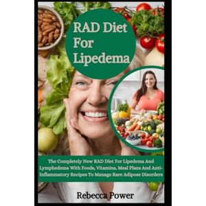Power, Rebecca RAD Diet For Lipedema: The Completely New RAD Diet For Lipedema And Lymphedema With Foods, Vitamins, Meal Plans And Anti-Inflammatory Recipes To Manage Rare Adipose Disorders Power, Rebecca RAD Diet For Lipedema: The Completely New RAD Diet For Lipedema And Lymphedema With Foods, Vitamins, Meal Plans And Anti-Inflammatory Recipes To Manage Rare Adipose Disorders