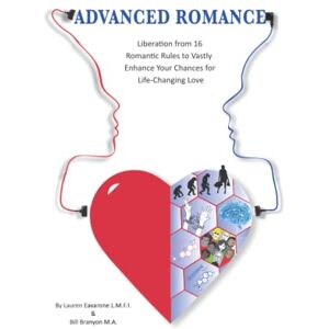 Eavarone LMFT, Lauren Advanced Romance: Liberation from 16 Romantic Rules to Vastly Enhance Your Chances for Life-Changing Love Eavarone LMFT, Lauren Advanced Romance: Liberation from 16 Romantic Rules to Vastly Enhance Your Chances for Life-Changing Love