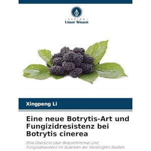 Li, Xingpeng Eine neue Botrytis-Art und Fungizidresistenz bei Botrytis cinerea: Eine Übersicht über Grauschimmel und Fungizidresistenz im Südosten der Vereinigten Staaten Li, Xingpeng Eine neue Botrytis-Art und Fungizidresistenz bei Botrytis cinerea: Eine Übersicht über Grauschimmel und Fungizidresistenz im Südosten der Vereinigten Staaten