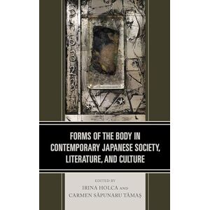 Lexington Books Forms of the Body in Contemporary Japanese Society, Literature, and Culture Lexington Books Forms of the Body in Contemporary Japanese Society, Literature, and Culture