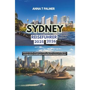 Palmer, Anna T Sydney Reiseführer 2025 2026: Entdecken Sie die verborgenen Schätze, legendären Sehenswürdigkeiten, unvergesslichen Familienspaß und kulinarischen Genüsse in Australien Palmer, Anna T Sydney Reiseführer 2025 2026: Entdecken Sie die verborgenen Schätze, legendären Sehenswürdigkeiten, unvergesslichen Familienspaß und kulinarischen Genüsse in Australien