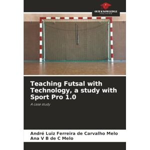 Melo, André Luiz Ferreira de Carvalho Teaching Futsal with Technology, a study with Sport Pro 1.0: A case study Melo, André Luiz Ferreira de Carvalho Teaching Futsal with Technology, a study with Sport Pro 1.0: A case study