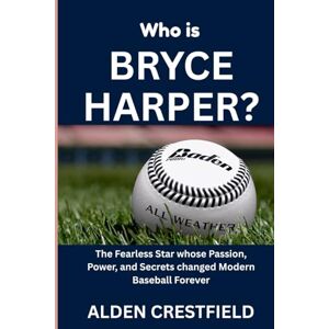 Crestfield, Alden Who Is Bryce Harper?: The fearless star whose power, passion, and secrets changed modern baseball forever (The Hall of Baseball Greats Series) Crestfield, Alden Who Is Bryce Harper?: The fearless star whose power, passion, and secrets changed modern baseball forever (The Hall of Baseball Greats Series)