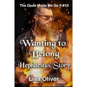 Oliver, Lisa Wanting to Belong: Hephaestus Story: 15 (The Gods Made Me Do It) Oliver, Lisa Wanting to Belong: Hephaestus Story: 15 (The Gods Made Me Do It)