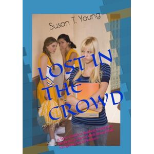Young, Susan T. LOST IN THE CROWD: A Teen’s Guide to Building Confidence, Resilience & Mental Well‑Being While Navigating Social Pressure (WORKING IDEA) Young, Susan T. LOST IN THE CROWD: A Teen’s Guide to Building Confidence, Resilience & Mental Well‑Being While Navigating Social Pressure (WORKING IDEA)