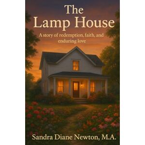 Newton MA, Sandra Diane The Lamp House: A story of redemption, faith, and enduring love Newton MA, Sandra Diane The Lamp House: A story of redemption, faith, and enduring love