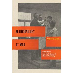 Evans, Andrew D. Anthropology at War: World War I and the Science of Race in Germany Evans, Andrew D. Anthropology at War: World War I and the Science of Race in Germany