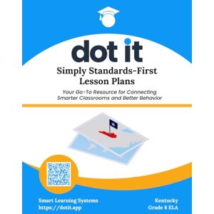 Systems, Smart Learning Dot It Simply Standards-First Lesson Plans: Kentucky Grade 8 ELA (Dot It Simply Standards-First Lesson Plans: Kentucky ELA) Systems, Smart Learning Dot It Simply Standards-First Lesson Plans: Kentucky Grade 8 ELA (Dot It Simply Standards-First Lesson Plans: Kentucky ELA)