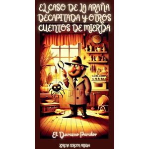 Arbiza, Lorena Tercon El Caso de la Araña Decapitada y otros Cuentos de Mierda (El Durazno Paridor) Arbiza, Lorena Tercon El Caso de la Araña Decapitada y otros Cuentos de Mierda (El Durazno Paridor)