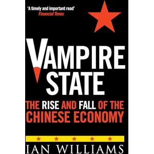Ian Williams Vampire State: The Rise and Fall of the Chinese Economy Ian Williams Vampire State: The Rise and Fall of the Chinese Economy