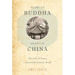 Carter, James Heart of Buddha, Heart of China: The Life Of Tanxu, A Twentieth Century Monk Carter, James Heart of Buddha, Heart of China: The Life Of Tanxu, A Twentieth Century Monk
