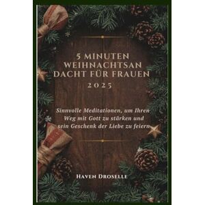 Droselle, Haven 5 MINUTEN WEIHNACHTSANDACHT FÜR FRAUEN 2025: Sinnvolle Meditationen, um Ihren Weg mit Gott zu stärken und sein Geschenk der Liebe zu feiern Droselle, Haven 5 MINUTEN WEIHNACHTSANDACHT FÜR FRAUEN 2025: Sinnvolle Meditationen, um Ihren Weg mit Gott zu stärken und sein Geschenk der Liebe zu feiern