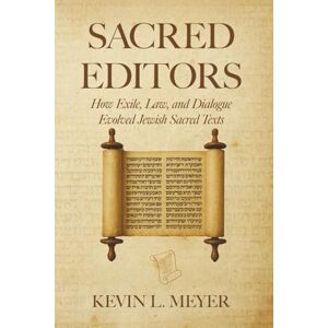 Meyer, Kevin Sacred Editors: How Exile, Law, and Dialogue Evolved Jewish Sacred Texts Meyer, Kevin Sacred Editors: How Exile, Law, and Dialogue Evolved Jewish Sacred Texts