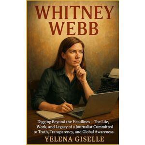 Giselle, Yelena WHITNEY WEBB: Digging Beyond the Headlines — The Life, Work, and Legacy of a Journalist Committed to Truth, Transparency, and Global Awareness Giselle, Yelena WHITNEY WEBB: Digging Beyond the Headlines — The Life, Work, and Legacy of a Journalist Committed to Truth, Transparency, and Global Awareness
