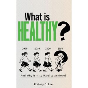 Lee What Is Healthy?: And Why is it so Hard to Achieve? Lee What Is Healthy?: And Why is it so Hard to Achieve?