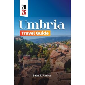 Andrea, Bella E. UMBRIA TRAVEL GUIDE 2026: Explore Assisi, Perugia, Orvieto & Spoleto with Top Attractions, Hidden Gems, Local Food, Wine Routes for an Unforgettable Italy Adventure Andrea, Bella E. UMBRIA TRAVEL GUIDE 2026: Explore Assisi, Perugia, Orvieto & Spoleto with Top Attractions, Hidden Gems, Local Food, Wine Routes for an Unforgettable Italy Adventure