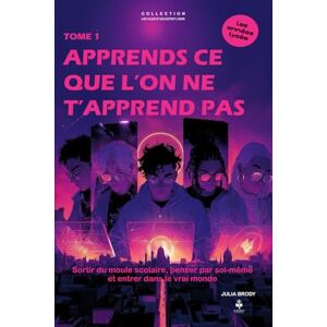 Brody, Julia Apprends ce que l’on ne t’apprend pas: Sortir du moule scolaire, penser par soi-même et entrer dans le vrai monde, pour les adolescent(e)s et jeunes ... CLES D'UN ESPRIT LIBRE Les années lycée) Brody, Julia Apprends ce que l’on ne t’apprend pas: Sortir du moule scolaire, penser par soi-même et entrer dans le vrai monde, pour les adolescent(e)s et jeunes ... CLES D'UN ESPRIT LIBRE Les années lycée)