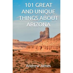 James, Andrew 101 GREAT AND UNIQUE THINGS ABOUT ARIZONA (GREAT STATES) James, Andrew 101 GREAT AND UNIQUE THINGS ABOUT ARIZONA (GREAT STATES)