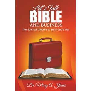 Jones, Dr. Mary A. Let’s Talk Bible & Business: A Spiritual Lifeprint for Building God’s Way Jones, Dr. Mary A. Let’s Talk Bible & Business: A Spiritual Lifeprint for Building God’s Way