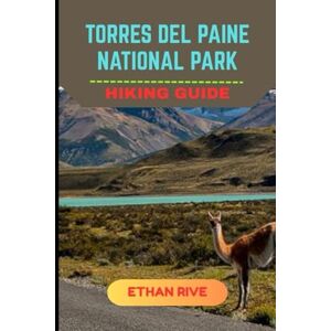RIVE, ETHAN TORRES DEL PAINE NATIONAL PARK HIKING GUIDE (Journeys Through Nature, Culture, and Timeless Landscapes) RIVE, ETHAN TORRES DEL PAINE NATIONAL PARK HIKING GUIDE (Journeys Through Nature, Culture, and Timeless Landscapes)