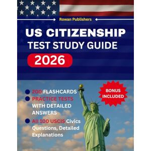 Publishers, Rowan US CITIZENSHIP TEST STUDY GUIDE 2026: Master the US Naturalization Exam with Confidence Complete Guide with All 100 USCIS Civics Questions, Detailed Explanations, and Proven Study Tips(Flashcards) Publishers, Rowan US CITIZENSHIP TEST STUDY GUIDE 2026: Master the US Naturalization Exam with Confidence Complete Guide with All 100 USCIS Civics Questions, Detailed Explanations, and Proven Study Tips(Flashcards)