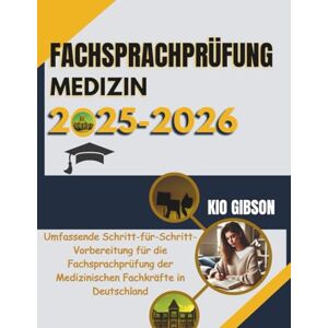 Gibson Fachsprachprüfung Medizin 2025-2026: Umfassende Schritt-für-Schritt-Vorbereitung für die Fachsprachprüfung der Medizinischen Fachkräfte in Deutschland Gibson Fachsprachprüfung Medizin 2025-2026: Umfassende Schritt-für-Schritt-Vorbereitung für die Fachsprachprüfung der Medizinischen Fachkräfte in Deutschland