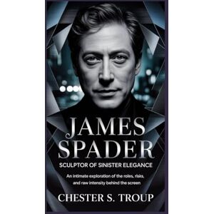 S. Troup, Chester James Spader: Sculptor of Sinister Elegance: An Intimate Exploration of the Roles, Risks, and Raw Intensity Behind the Screen S. Troup, Chester James Spader: Sculptor of Sinister Elegance: An Intimate Exploration of the Roles, Risks, and Raw Intensity Behind the Screen