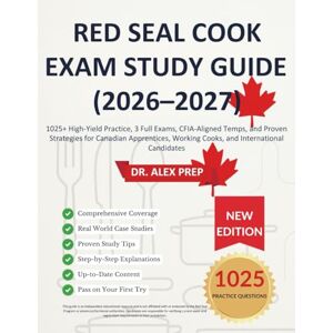 PREP, DR. ALEX RED SEAL COOK EXAM STUDY GUIDE (2026–2027): 1025+ High Yield Practice, 3 Full Exams, CFIA Aligned Temps, and Proven Strategies for Canadian Apprentices, Working Cooks, and International Candidates PREP, DR. ALEX RED SEAL COOK EXAM STUDY GUIDE (2026–2027): 1025+ High Yield Practice, 3 Full Exams, CFIA Aligned Temps, and Proven Strategies for Canadian Apprentices, Working Cooks, and International Candidates