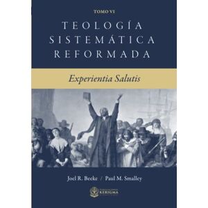 Beeke, Joel R. Teología Sistemática Reformada: Experientia Salutis (Teologia Sistematica Reformada) Beeke, Joel R. Teología Sistemática Reformada: Experientia Salutis (Teologia Sistematica Reformada)