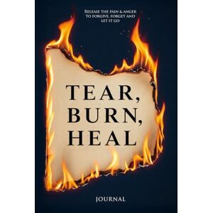 Bulmez, Daniel TEAR BURN HEAL: Release The Pain & Anger To Forgive, Forget And Let It Go Bulmez, Daniel TEAR BURN HEAL: Release The Pain & Anger To Forgive, Forget And Let It Go