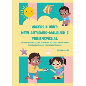 Gasser, Zuzana Anders & Bunt: Mein Autismus-Malbuch 2 Ferienspezial: Ein Ferienbegleiter, der verbindet, bestärkt und inspiriert Gasser, Zuzana Anders & Bunt: Mein Autismus-Malbuch 2 Ferienspezial: Ein Ferienbegleiter, der verbindet, bestärkt und inspiriert