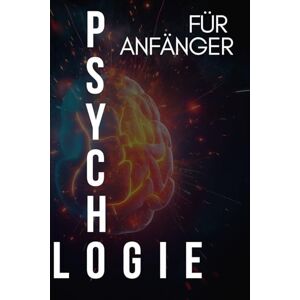 Meier, Tobias Psychologie für Anfänger: Wie du die Psychologie der Realität entschlüsselst und die Regeln deines Gehirns für ein besseres Leben nutzt Meier, Tobias Psychologie für Anfänger: Wie du die Psychologie der Realität entschlüsselst und die Regeln deines Gehirns für ein besseres Leben nutzt