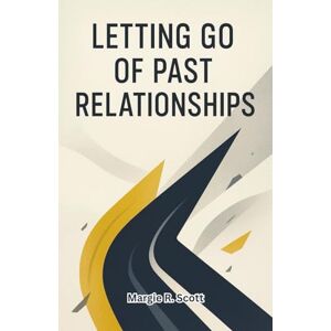 Scott LETTING GO OF PAST RELATIONSHIPS: Healing from Heartbreak, Breaking Free from Old Patterns, and Creating a Life Full of Joy and Purpose Scott LETTING GO OF PAST RELATIONSHIPS: Healing from Heartbreak, Breaking Free from Old Patterns, and Creating a Life Full of Joy and Purpose