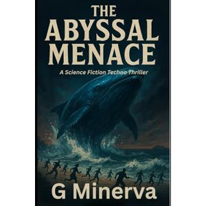 Minerva, G The Abyssal Menace: A Science Fiction Techno Thriller Minerva, G The Abyssal Menace: A Science Fiction Techno Thriller