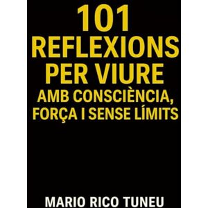 Rico Tuneu, Mario 101 REFLEXIONS PER VIURE: AMB CONSCIÈNCIA, FORÇA I SENSE LÍMITS Rico Tuneu, Mario 101 REFLEXIONS PER VIURE: AMB CONSCIÈNCIA, FORÇA I SENSE LÍMITS