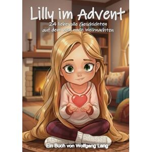 Lang, Wolfgang Lilly im Advent: 24 liebevolle Geschichten auf dem Weg nach Weihnachten Lang, Wolfgang Lilly im Advent: 24 liebevolle Geschichten auf dem Weg nach Weihnachten