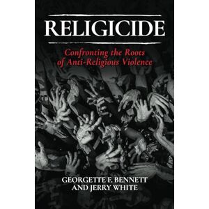 Bennett, Georgette F. Religicide: Confronting the Roots of Anti-Religious Violence Bennett, Georgette F. Religicide: Confronting the Roots of Anti-Religious Violence