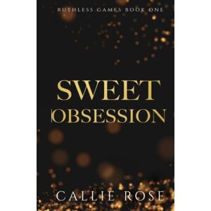 Rose, Callie Sweet Obsession: A Dark New Adult Romance (Ruthless Games) Rose, Callie Sweet Obsession: A Dark New Adult Romance (Ruthless Games)