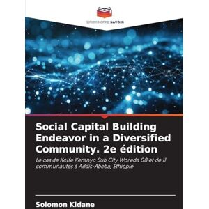 Kidane, Solomon Social Capital Building Endeavor in a Diversified Community. 2e édition: Le cas de Kolfe Keranyo Sub City Woreda 08 et de 11 communautés à Addis-Abeba, Éthiopie Kidane, Solomon Social Capital Building Endeavor in a Diversified Community. 2e édition: Le cas de Kolfe Keranyo Sub City Woreda 08 et de 11 communautés à Addis-Abeba, Éthiopie