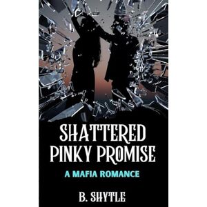 Shytle, B. Shattered Pinky Promise: A Mafia Romance (The Mafia Promise) Shytle, B. Shattered Pinky Promise: A Mafia Romance (The Mafia Promise)