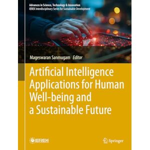Artificial Intelligence Applications for Human Well-being and a Sustainable Future (Advances in Science, Technology & Innovation) Artificial Intelligence Applications for Human Well-being and a Sustainable Future (Advances in Science, Technology & Innovation)