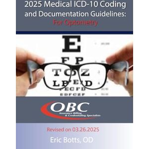 Botts, Eric K 2025 Medical ICD-10 Coding and Documentation Guidelines: For Optometry Botts, Eric K 2025 Medical ICD-10 Coding and Documentation Guidelines: For Optometry