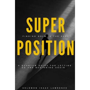 Lawrence, Solomon Isaac SUPERPOSITION: A Quantum Guide To Letting Go And Beginning Again Lawrence, Solomon Isaac SUPERPOSITION: A Quantum Guide To Letting Go And Beginning Again
