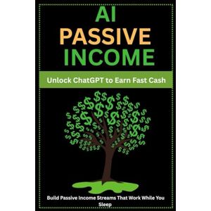 Drake, Peter AI Passive Income: Unlock ChatGPT to Earn Fast Cash: Build Passive Income Streams That Work While You Sleep Drake, Peter AI Passive Income: Unlock ChatGPT to Earn Fast Cash: Build Passive Income Streams That Work While You Sleep